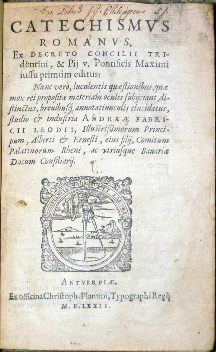 Image for <em>Catechismvs Romanvs, Ex Decreto Concilii Tridentini, &amp; Pij v. Pontificis Maximi iussu primum editus: </em> <em>Nunc vero, luculentis quastionibus, qua mox rei proposita materiam oculis subijciant, distinctus, breuibusg annotatiunculis elucidatus</em>, studio &amp; industria Andrea Fabricii Leodii, Illustrissimorum Principum, Alberti &amp; Ernesti, eius filij, Comitum Palatinorum Rheni, ac vtiusque Rauaria Ducum Consiliarij.  [Plantin&apos;s woodcut device with dividers]