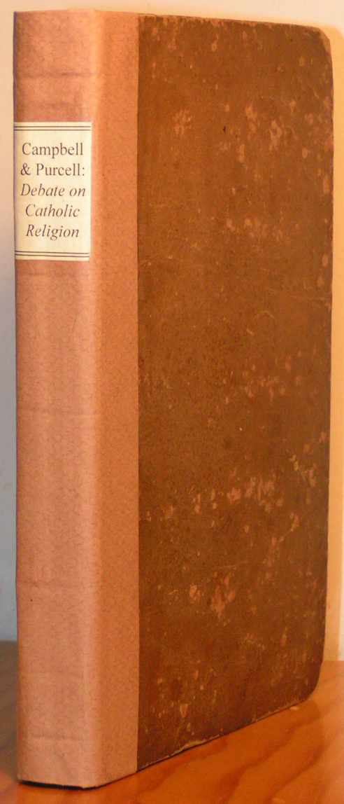 Image for Debate on the Roman Catholic Religion: Held in the Sycamore-Street Meeting House, Cincinnati, from the 13th to the 21st of January, 1837.  Between Alexander Campbell, of Bethany, Virginia, and the Rt. Rev. John B. Purcell, Bishop of Cincinnati.  Taken Down by Reporters, and Revised by the Parties.   [4 lines quotes from gospels]