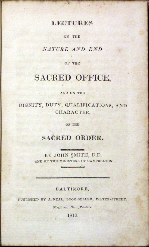 Lectures on the Nature and End of the Sacred Office, and of the Dignity, Duty, Qualifications, and Character, of the Sacred Order. By John Smith, D.D. one of the Ministers of Campbelton.